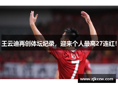 王云迪再创体坛纪录,迎来个人最高27连红!